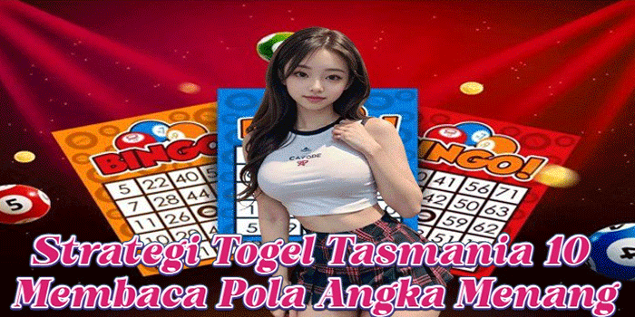 Strategi Togel Tasmania 10 Membaca Pola Angka Menang