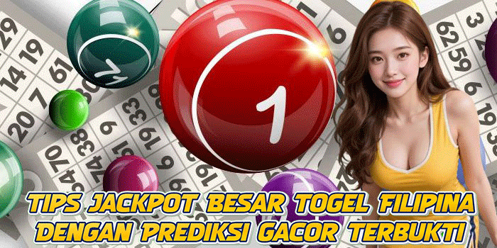Tips Jackpot Besar Togel Filipina Dengan Prediksi Gacor Terbukti