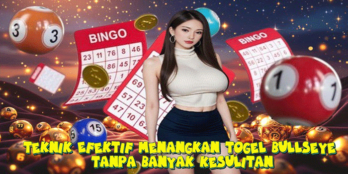 Teknik Efektif Menangkan Togel Bullseye Tanpa Banyak Kesulitan