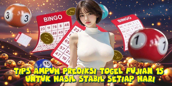 Tips Ampuh Prediksi Togel Fujian 15 Untuk Hasil Stabil Setiap Hari