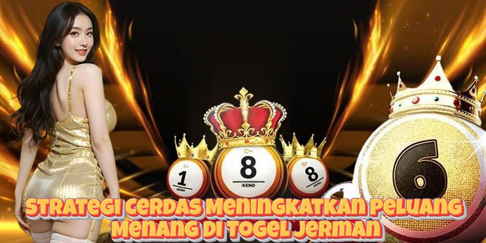 Strategi Cerdas Meningkatkan Peluang Menang Di Togel Jerman