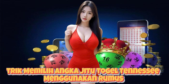 Trik Memilih Angka Jitu Togel Tennessee Menggunakan Rumus