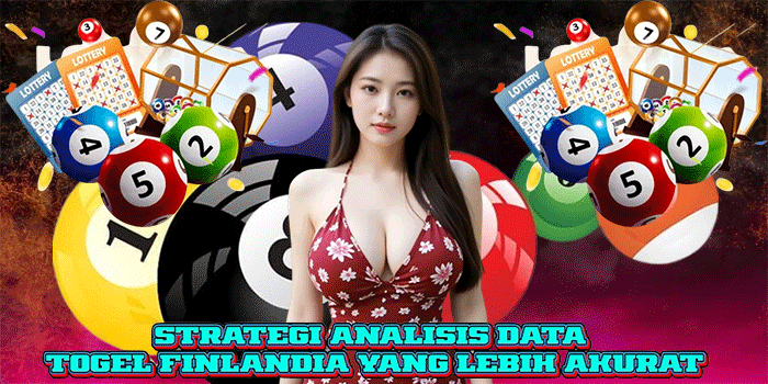 Strategi Analisis Data Togel Finlandia Yang Lebih Akurat
